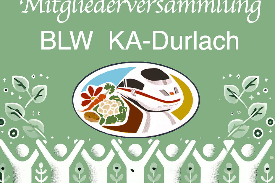 Grünes Plakat mit der Aufschrift „Mitgliederversammlung BLW KA-Durlach“ über einem Oval, das einen Zug, Gemüse und Felder zeigt. Weiße Silhouetten von Menschen mit erhobenen Armen, Pflanzen und Blättern zieren den Rand.